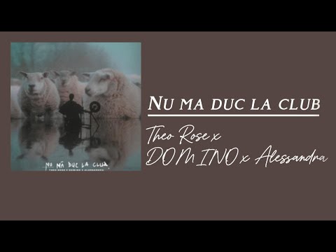 Theo Rose, DOMINO & Alessandra - NU MA DUC LA CLUB (Lyrics / Versuri)