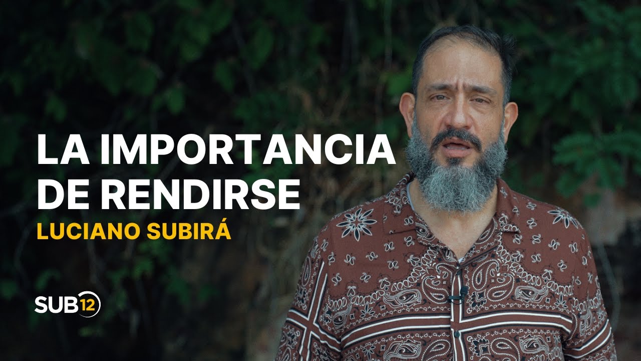 Luciano Subirá - LA IMPORTANCIA DE RENDIRSE  | SUB12 | ESP