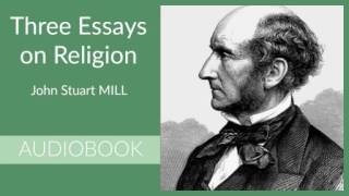 Three Essays on Religion by John Stuart Mill - Audiobook ( Part 1/2 )
