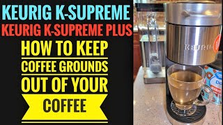Keurig K-Supreme & Plus Coffee Maker HOW TO KEEP COFFEE GROUNDS OUT OF YOUR COFFEE