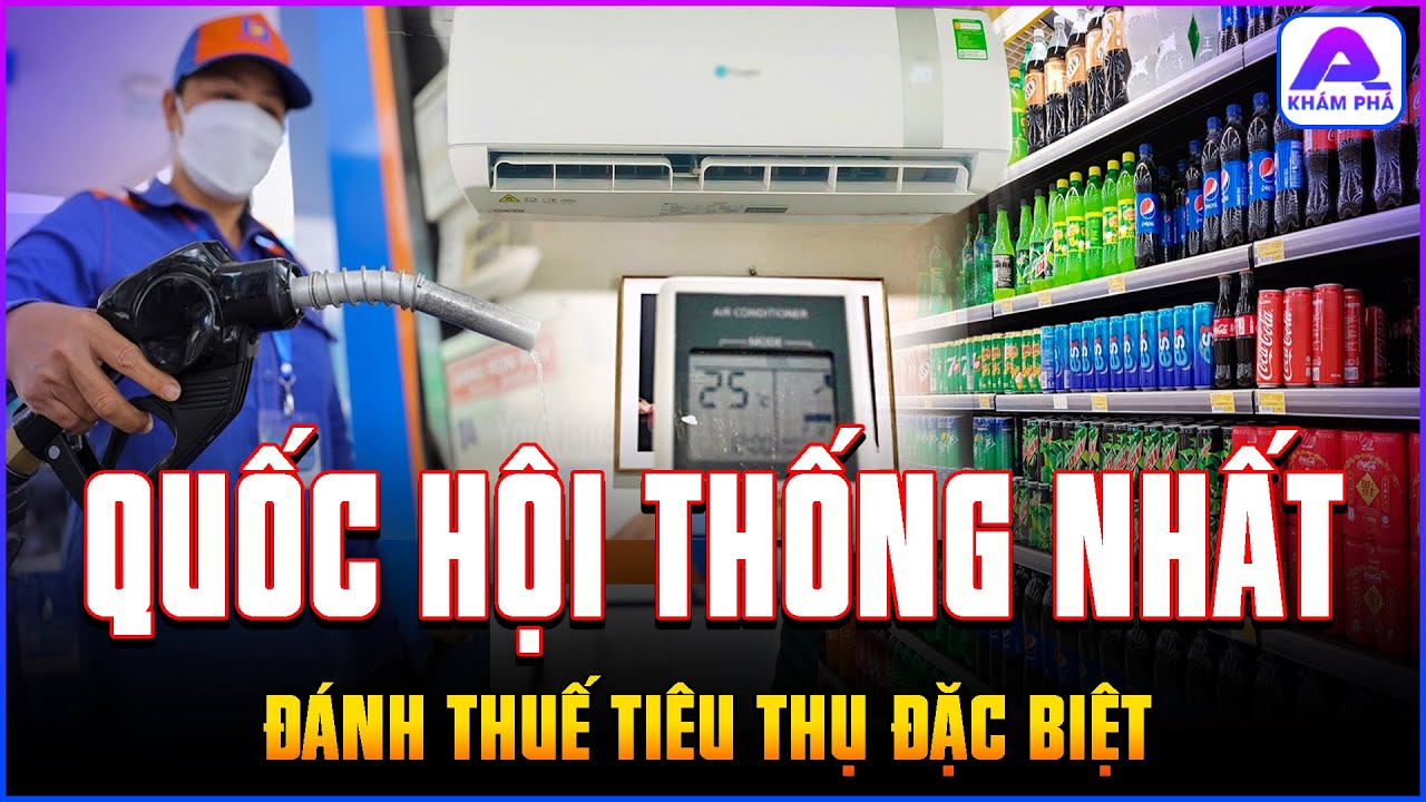 Quốc hội thống nhất đánh thuế tiêu thụ đặc biệt đối với xăng, nước ngọt, điều hoà