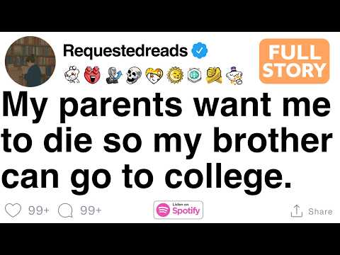 My parents want me to die so my brother can go to college. [FULL STORY]
