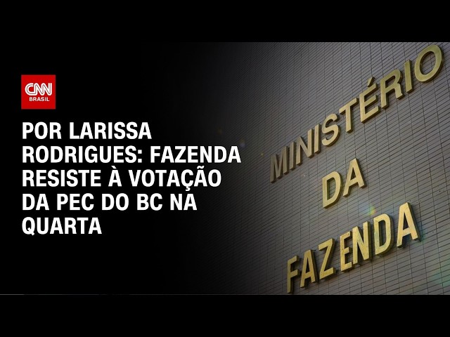 Ministério da Fazenda resiste à votação da PEC do BC na quarta-feira (20) | CNN 360º