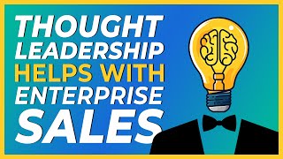 3 Reasons to Use Thought Leadership in Your Enterprise Sales Strategy