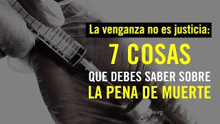 La venganza no es justicia: 7 cosas que debes saber sobre la pena de muerte