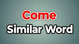 Come Similar Word || Synonyms of Come | Words Tube