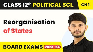 Reorganisation of States - Challenges of Nation Building | Class 12 Political Science 2022-23