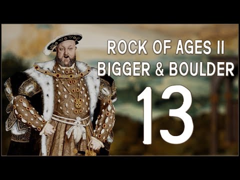 HENRY VIII - Rock of Ages II: Bigger & Boulder - Ep.13!