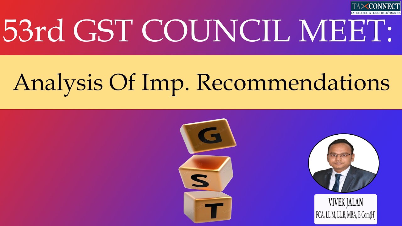 53rd GST Council Meeting Recommendations - Analysis of the Important Changes
