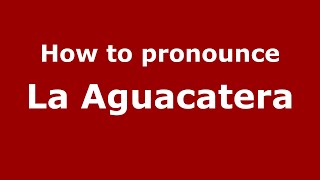 How to pronounce La Aguacatera
