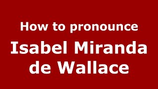 How to pronounce Isabel Miranda De Wallace