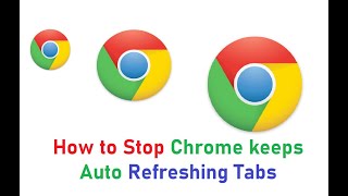 How to Stop Chrome keeps Auto Refreshing Tabs