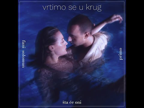 FANI SOLOMUN x PRIMO x ŠTA ĆE ONI - VRTIMO SE U KRUG