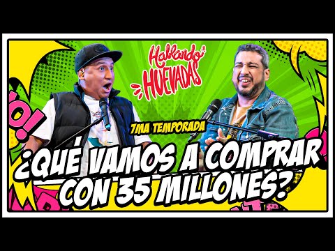 HABLANDO HUEVADAS - Séptima Temporada [¿QUÉ VAMOS A COMPRAR CON 35 MILLONES?]