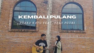 Download lagu Suara Kayu ft. Feby Putri - Kembali Pulang (Cover) mp3