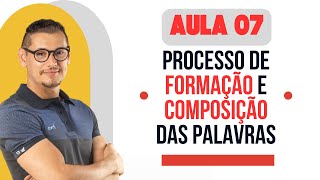 Aula 07 - Processo de Formação e Composição das Palavras