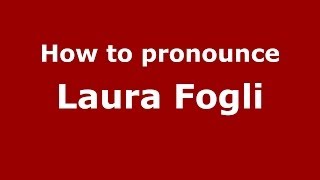 How to pronounce Laura Fogli