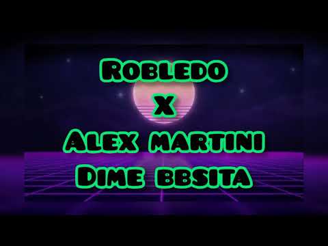 ROBLEDO X ALEX MARTINI - DIME BBSITA(LETRA)