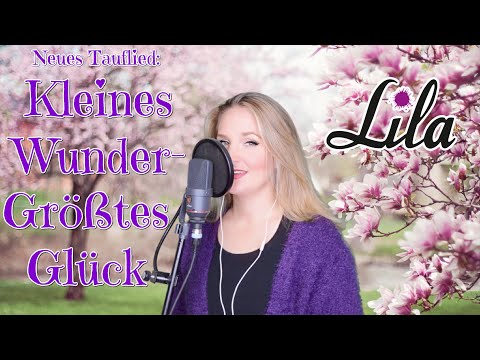 Neues modernes Tauflied: Kleines Wunder - Größtes Glück (Sängerin Lila aus München)