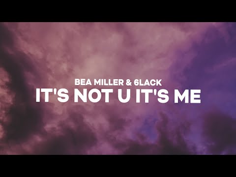 Bea Miller, 6LACK - it's not u it's me (Lyrics)