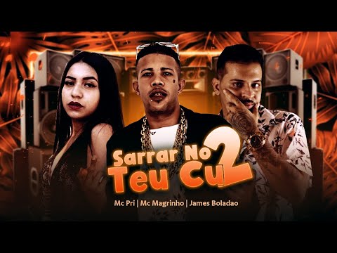 MC JAMES BOLADÃO, MC PRI, MC MAGRINHO - SARRAR NO TEU CU 2