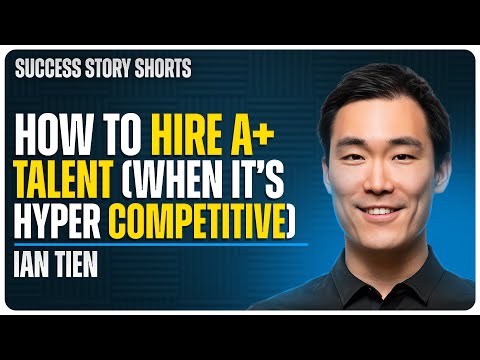 How to Hire A+ Talent (When It's Hyper Competitive) | Ian Tien -