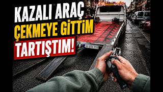 KAZALI ARAÇ ÇEKMEYE GİTTİM TARTIŞTIM!