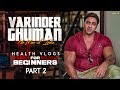 Varinder Ghuman | Health Vlogs for Beginners | Part 2