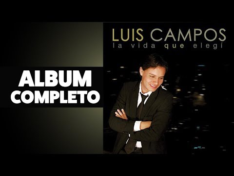 La Vida Que Elegi - Luis Campos - Album Completo [Audio Oficial]