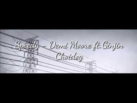 Speedy-Demi moore ft.Choidog & Ginjin