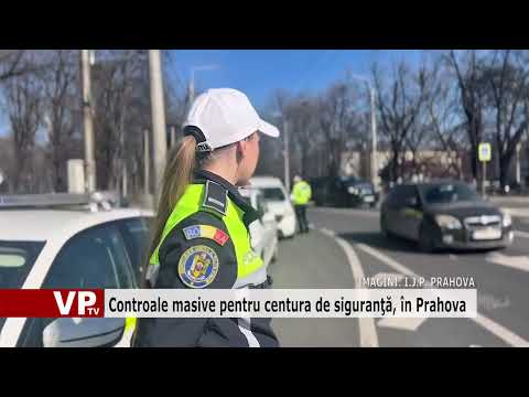 Controale masive pentru centura de siguranţă, în Prahova