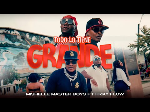 Mishelle Master Boys ft Friky Flow  - Todo Lo Tiene Grande / Video Oficial