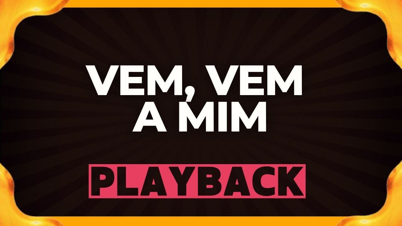 VEM, VEM A MIM playback