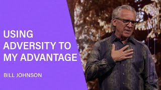 Using Adversity to My Advantage - Bill Johnson (Full Sermon) | Bethel Church