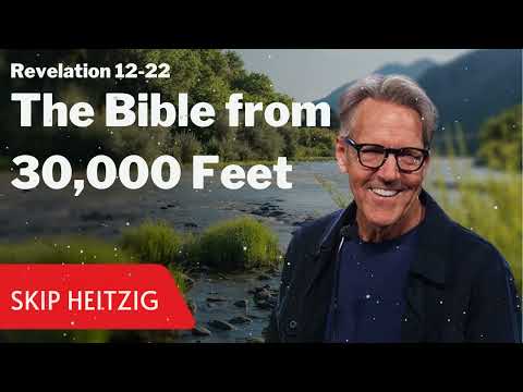 Revelation 12-22 - The Bible from 30,000 Feet  - Skip Heitzig Message