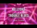 Kellyoke | Trouble Blues (Sam Cooke)