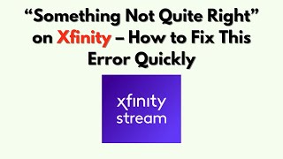 “Something Not Quite Right” on Xfinity – How to Fix This Error Quickly