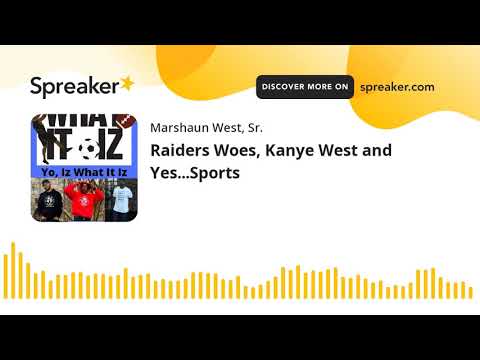 Raiders Woes, Kanye West and Yes...Sports (part 1 of 7)