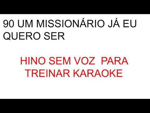 HINO 90 UM MISSIONARIO EU QUERO SER SEM VOZ PARA TREINAR KARAOKE