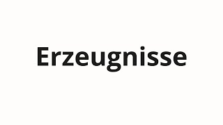 How to pronounce Erzeugnisse