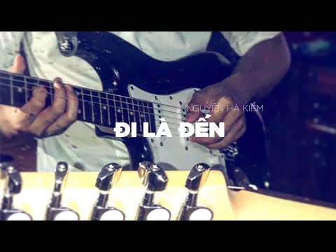 NGUYỄN HÀ KIỂM - ĐI LÀ ĐẾN