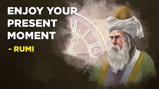How To Enjoy Your Present Moment - Rumi (Sufism)