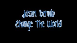 Jason Derulo - Change The World (LYRICS ON SCREEN)