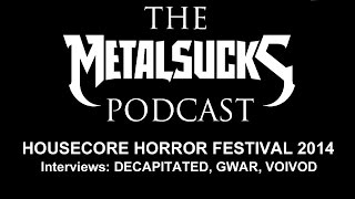 DECAPITATED, GWAR, VOIVOD at Housecore Horror Film Festival 2014 on The MetalSucks Podcast #73