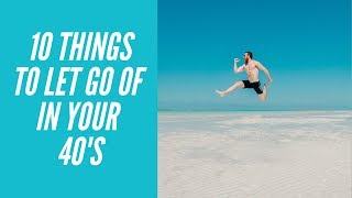 10 Things To Let Go Of In Your 40&#39;s