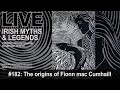 LIVE IRISH MYTHS EPISODE 182 The Origins Of Fionn Mac Cumhaill Part 1