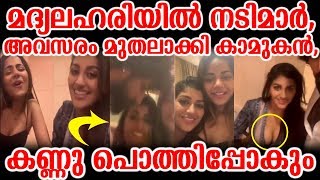 മദ്യലഹരിയിൽ നടിമാർ,അവസരം മുതലാക്കി കാമുകൻ,കണ്ണു പൊത്തിപ്പോകും video