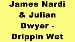 James Nardi & Julian Dwyer - Drippin Wet