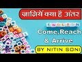 difference between come,reach and arrive in hindi || come,reach and arrive