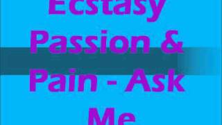 Ecstasy Passion &amp; Pain - Ask Me